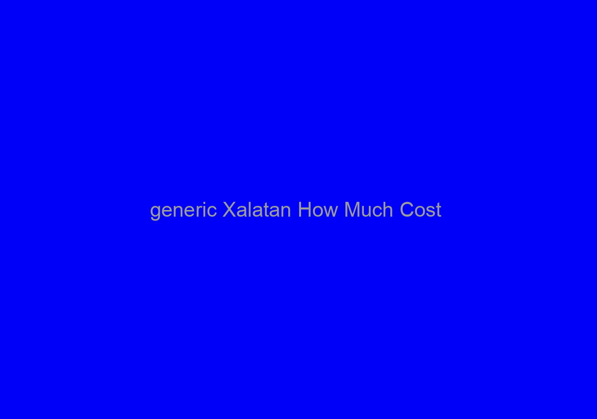 generic Xalatan How Much Cost / Fast Shipping